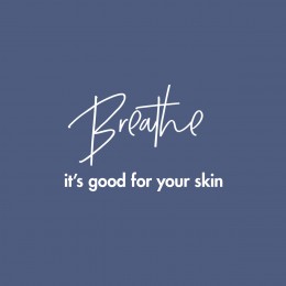 breathe its good for your skin